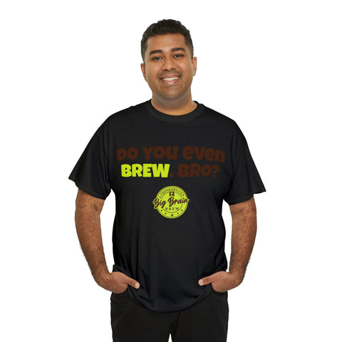 Do You Even Brew, Bro? T-Shirt Designed by Big Brain Brew