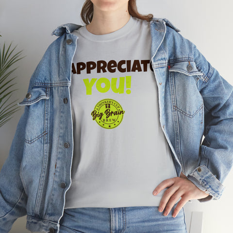 I Appreciate You T-Shirt Designed by Big Brain Brew